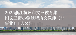 2025浙江杭州市文三教育集团文三街小学诚聘语文教师（非事业）1人公告