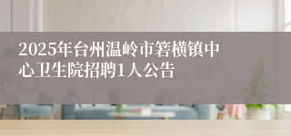 2025年台州温岭市箬横镇中心卫生院招聘1人公告