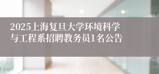2025上海复旦大学环境科学与工程系招聘教务员1名公告