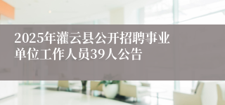 2025年灌云县公开招聘事业单位工作人员39人公告