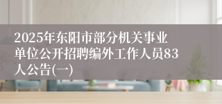 2025年东阳市部分机关事业单位公开招聘编外工作人员83人公告(一)