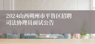 2024山西朔州市平鲁区招聘司法协理员面试公告