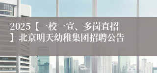 2025【一校一宣、多岗直招】北京明天幼稚集团招聘公告