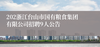 202浙江台山市国有粮食集团有限公司招聘9人公告