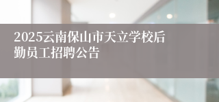 2025云南保山市天立学校后勤员工招聘公告
