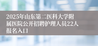 2025年山东第二医科大学附属医院公开招聘护理人员22人报名入口