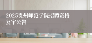 2025贵州师范学院招聘资格复审公告