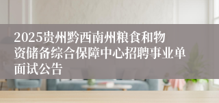2025贵州黔西南州粮食和物资储备综合保障中心招聘事业单面试公告