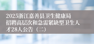 2025浙江嘉善县卫生健康局招聘高层次和急需紧缺型卫生人才28人公告（二）
