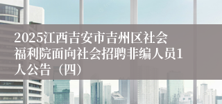 2025江西吉安市吉州区社会福利院面向社会招聘非编人员1人公告（四）
