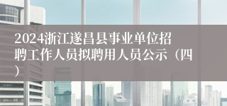 2024浙江遂昌县事业单位招聘工作人员拟聘用人员公示（四）