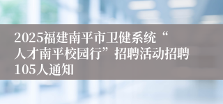 2025福建南平市卫健系统“人才南平校园行”招聘活动招聘105人通知