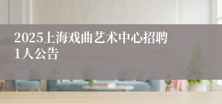 2025上海戏曲艺术中心招聘1人公告