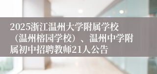 2025浙江温州大学附属学校（温州榕园学校）、温州中学附属初中招聘教师21人公告