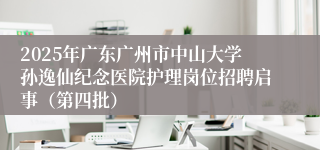 2025年广东广州市中山大学孙逸仙纪念医院护理岗位招聘启事（第四批）