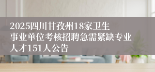 2025四川甘孜州18家卫生事业单位考核招聘急需紧缺专业人才151人公告