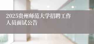 2025贵州师范大学招聘工作人员面试公告