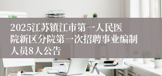 2025江苏镇江市第一人民医院新区分院第一次招聘事业编制人员8人公告