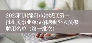 2025四川绵阳市涪城区第一批机关事业单位招聘编外人员拟聘用名单（第一批次）