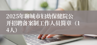 2025年聊城市妇幼保健院公开招聘备案制工作人员简章（14人）