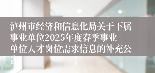 泸州市经济和信息化局关于下属事业单位2025年度春季事业单位人才岗位需求信息的补充公告