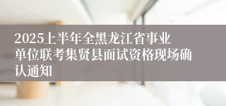 2025上半年全黑龙江省事业单位联考集贤县面试资格现场确认通知