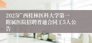 2025广西桂林医科大学第一附属医院招聘普通合同工5人公告