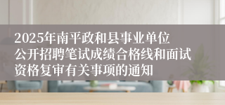 2025年南平政和县事业单位公开招聘笔试成绩合格线和面试资格复审有关事项的通知