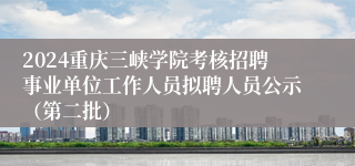 2024重庆三峡学院考核招聘事业单位工作人员拟聘人员公示（第二批）