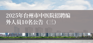 2025年台州市中医院招聘编外人员10名公告（三）