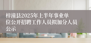 梓潼县2025年上半年事业单位公开招聘工作人员拟加分人员公示