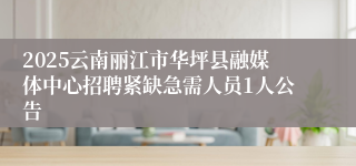2025云南丽江市华坪县融媒体中心招聘紧缺急需人员1人公告