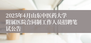 2025年4月山东中医药大学附属医院合同制工作人员招聘笔试公告