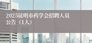 2025昆明市药学会招聘人员公告（1人）