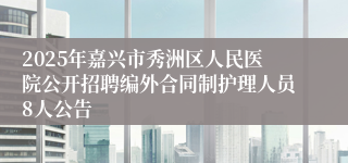 2025年嘉兴市秀洲区人民医院公开招聘编外合同制护理人员8人公告