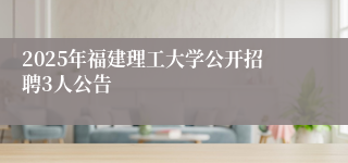 2025年福建理工大学公开招聘3人公告