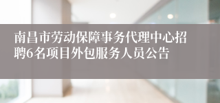 南昌市劳动保障事务代理中心招聘6名项目外包服务人员公告