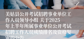 美姑县公开考试招聘事业单位工作人员领导小组 关于2025年上半年所属事业单位公开考试招聘工作人员成绩排名及资格复审的公告