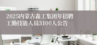 2025内蒙古森工集团年招聘工勤技能人员3100人公告