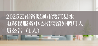 2025云南省昭通市绥江县水电移民服务中心招聘编外聘用人员公告（1人）