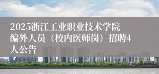 2025浙江工业职业技术学院编外人员（校内医师岗）招聘4人公告