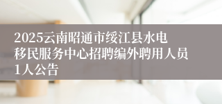2025云南昭通市绥江县水电移民服务中心招聘编外聘用人员1人公告