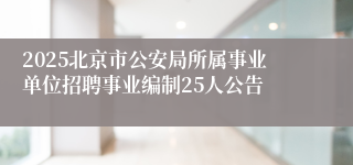 2025北京市公安局所属事业单位招聘事业编制25人公告