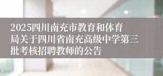 2025四川南充市教育和体育局关于四川省南充高级中学第三批考核招聘教师的公告