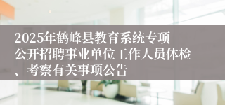2025年鹤峰县教育系统专项公开招聘事业单位工作人员体检、考察有关事项公告