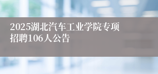 2025湖北汽车工业学院专项招聘106人公告