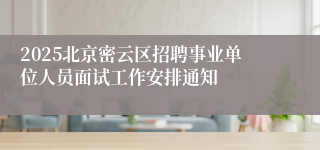 2025北京密云区招聘事业单位人员面试工作安排通知