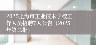 2025上海市工业技术学校工作人员招聘7人公告（2025年第二批）
