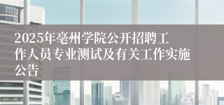 2025年亳州学院公开招聘工作人员专业测试及有关工作实施公告