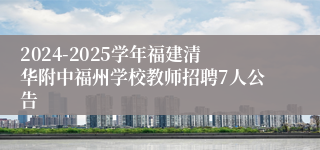 2024-2025学年福建清华附中福州学校教师招聘7人公告